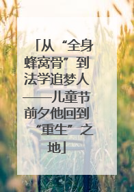 从“全身蜂窝骨”到法学追梦人——儿童节前夕他回到“重生”之地