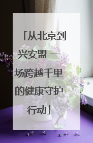 从北京到兴安盟 一场跨越千里的健康守护行动
