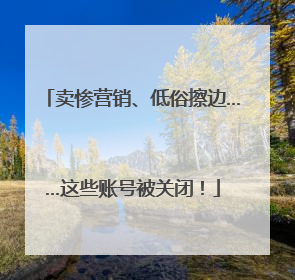 卖惨营销、低俗擦边……这些账号被关闭！