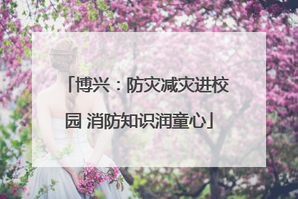 博兴：防灾减灾进校园 消防知识润童心