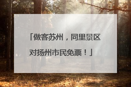 做客苏州，同里景区对扬州市民免票！