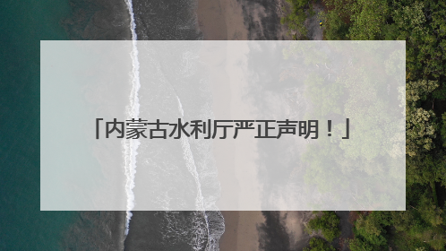 内蒙古水利厅严正声明！