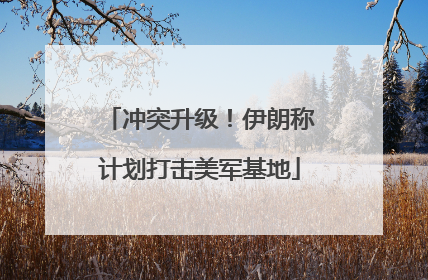 冲突升级！伊朗称计划打击美军基地