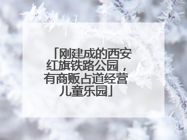 刚建成的西安红旗铁路公园，有商贩占道经营儿童乐园