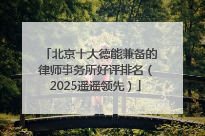 北京十大德能兼备的律师事务所好评排名（2025遥遥领先）