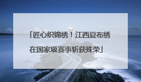 匠心织锦绣！江西夏布绣在国家级赛事斩获殊荣