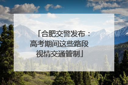 合肥交警发布：高考期间这些路段视情交通管制