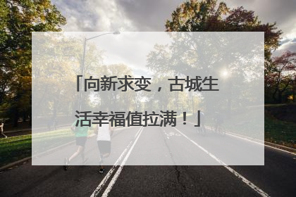 向新求变，古城生活幸福值拉满！
