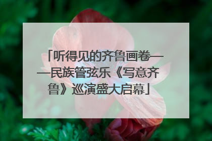 听得见的齐鲁画卷——民族管弦乐《写意齐鲁》巡演盛大启幕