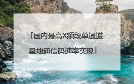 国内最高X频段单通道星地通信码速率实现
