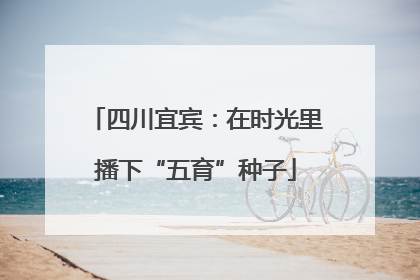 四川宜宾：在时光里播下“五育”种子