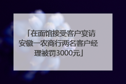 在面馆接受客户宴请 安徽一农商行两名客户经理被罚3000元