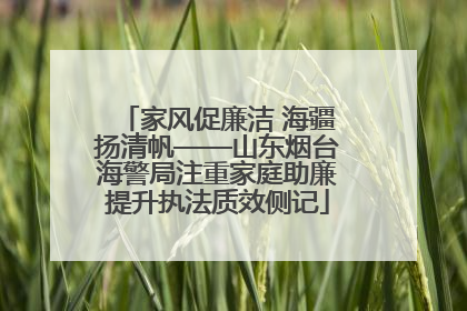 家风促廉洁 海疆扬清帆——山东烟台海警局注重家庭助廉提升执法质效侧记