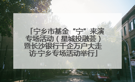 宁乡市基金“宁”来演专场活动（星城投融荟）暨长沙银行千企万户大走访·宁乡专场活动举行