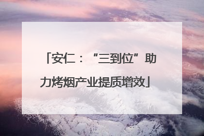 安仁：“三到位”助力烤烟产业提质增效