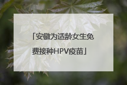 安徽为适龄女生免费接种HPV疫苗