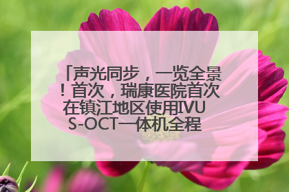 声光同步，一览全景！首次，瑞康医院首次在镇江地区使用IVUS-OCT一体机全程指导冠脉介入手术