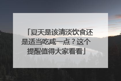 夏天是该清淡饮食还是适当吃咸一点？这个提醒值得大家看看