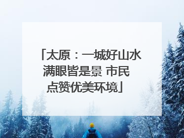 太原：一城好山水 满眼皆是景 市民点赞优美环境