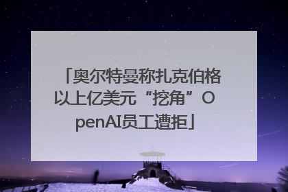 奥尔特曼称扎克伯格以上亿美元“挖角”OpenAI员工遭拒