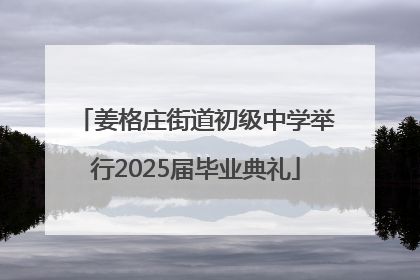 姜格庄街道初级中学举行2025届毕业典礼
