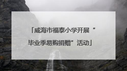 威海市福泰小学开展“毕业季易购捐赠”活动