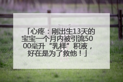 心疼：刚出生13天的宝宝一个月内被引流5000毫升“乳样”积液，好在是为了救他！