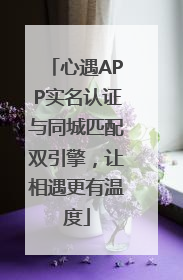 心遇APP实名认证与同城匹配双引擎，让相遇更有温度