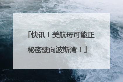 快讯！美航母可能正秘密驶向波斯湾！