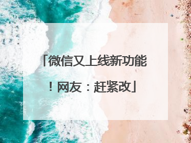 微信又上线新功能！网友：赶紧改