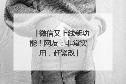微信又上线新功能！网友：非常实用，赶紧改
