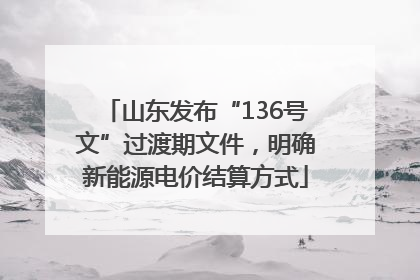 山东发布“136号文”过渡期文件，明确新能源电价结算方式