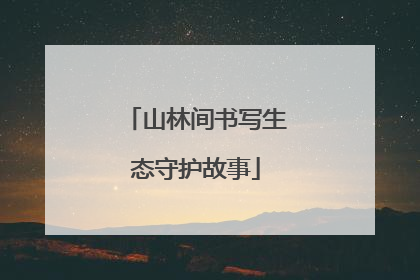 山林间书写生态守护故事
