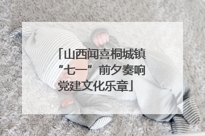 山西闻喜桐城镇“七一”前夕奏响党建文化乐章