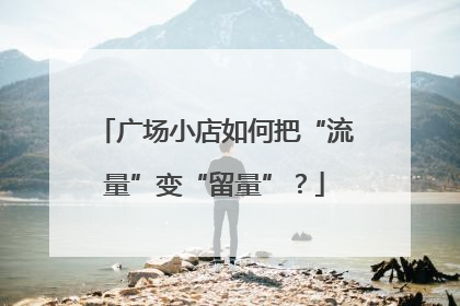广场小店如何把“流量”变“留量”？