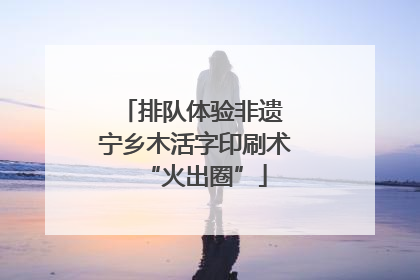 排队体验非遗 宁乡木活字印刷术“火出圈”