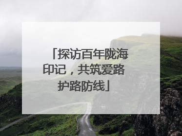 探访百年陇海印记，共筑爱路护路防线