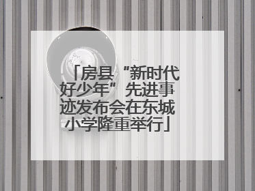 房县“新时代好少年”先进事迹发布会在东城小学隆重举行