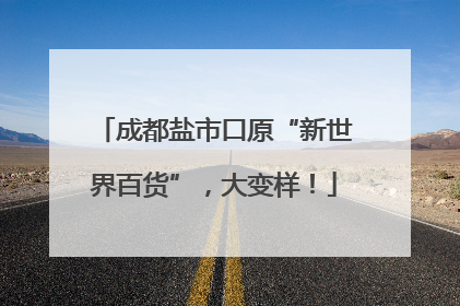 成都盐市口原“新世界百货”，大变样！