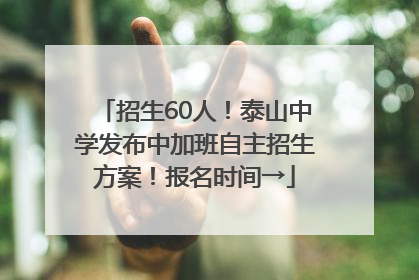 招生60人！泰山中学发布中加班自主招生方案！报名时间→