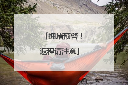 拥堵预警！返程请注意
