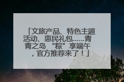 文旅产品、特色主题活动、惠民礼包……青青之岛 “粽”享端午，官方推荐来了！