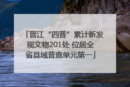 晋江“四普”累计新发现文物201处 位居全省县域普查单元第一
