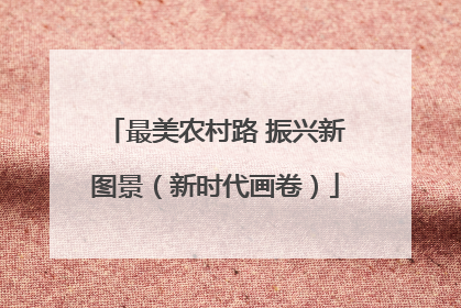 最美农村路 振兴新图景（新时代画卷）