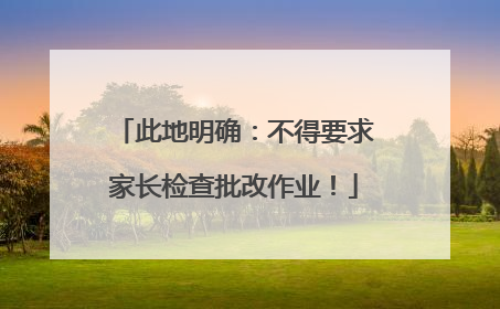 此地明确：不得要求家长检查批改作业！