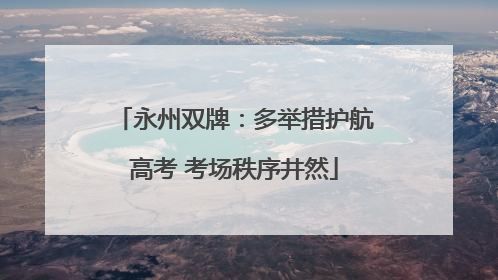 永州双牌：多举措护航高考 考场秩序井然