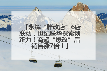 永辉“胖改店”6店联动，世纪联华探索创新力！商超“爆改”后销售涨7倍！