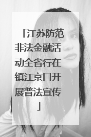 江苏防范非法金融活动全省行在镇江京口开展普法宣传