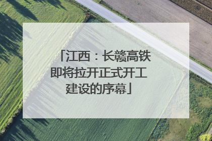 江西：长赣高铁即将拉开正式开工建设的序幕