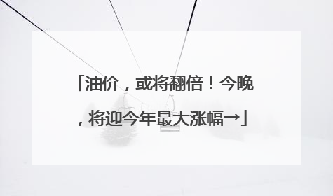 油价，或将翻倍！今晚，将迎今年最大涨幅→
